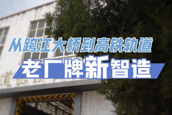从跨江大桥到高铁轨道 老厂牌新“智”造